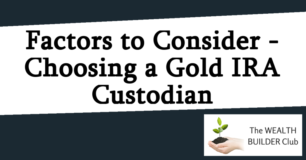 Factors to Consider When Choosing a Gold IRA Custodian